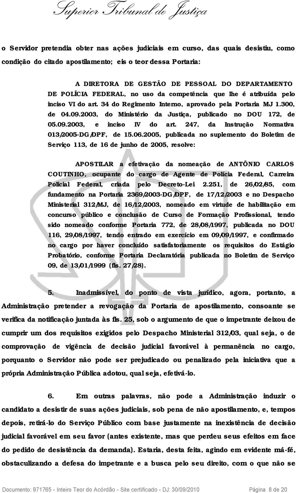 2003, do Ministério da Justiça, publicado no DOU 172, de 05.09.2003, e inciso IV do art. 247, da Instrução Normativa 013/2005-DG/DPF, de 15.06.