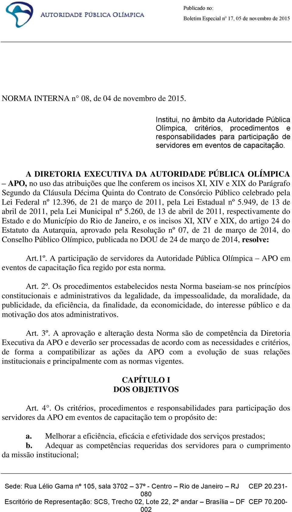 A DIRETORIA EXECUTIVA DA AUTORIDADE PÚBLICA OLÍMPICA APO, no uso das atribuições que lhe conferem os incisos XI, XIV e XIX do Parágrafo Segundo da Cláusula Décima Quinta do Contrato de Consórcio