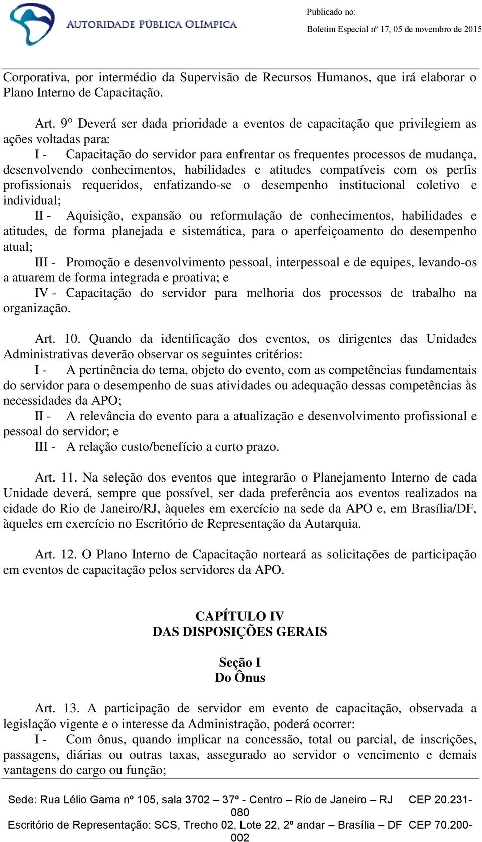 conhecimentos, habilidades e atitudes compatíveis com os perfis profissionais requeridos, enfatizando-se o desempenho institucional coletivo e individual; II - Aquisição, expansão ou reformulação de