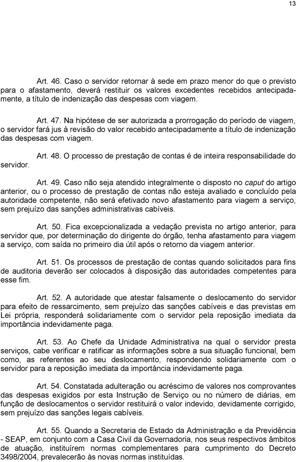 Art. 47. Na hipótese de ser autorizada a prorrogação do período de viagem, o servidor fará jus à revisão do valor recebido antecipadamente a título de indenização das despesas com viagem. servidor. Art.