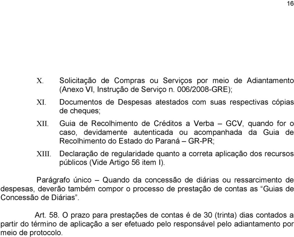 Recolhimento do Estado do Paraná GR-PR; Declaração de regularidade quanto a correta aplicação dos recursos públicos (Vide Artigo 56 item I).