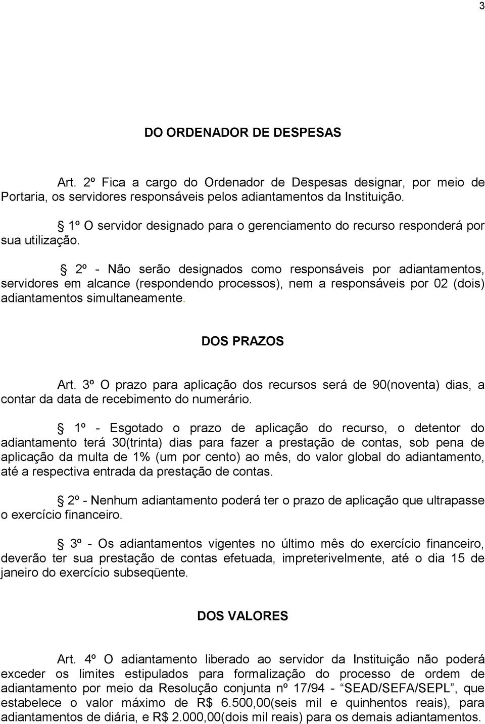 2º - Não serão designados como responsáveis por adiantamentos, servidores em alcance (respondendo processos), nem a responsáveis por 02 (dois) adiantamentos simultaneamente. DOS PRAZOS Art.