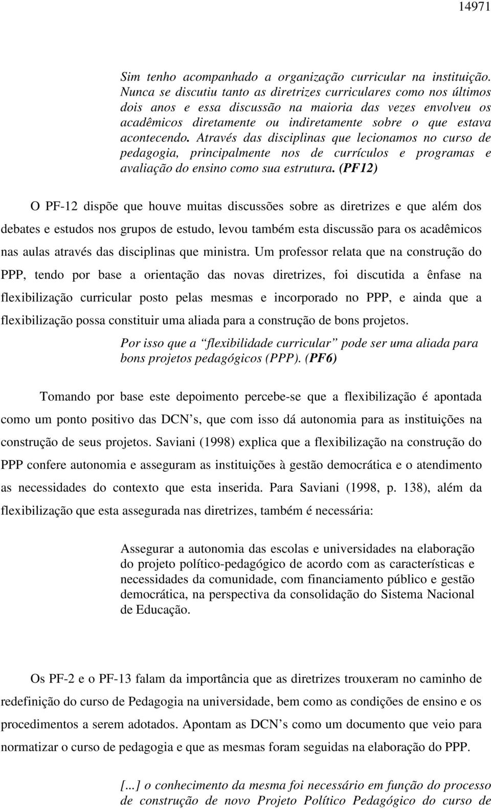 Através das disciplinas que lecionamos no curso de pedagogia, principalmente nos de currículos e programas e avaliação do ensino como sua estrutura.