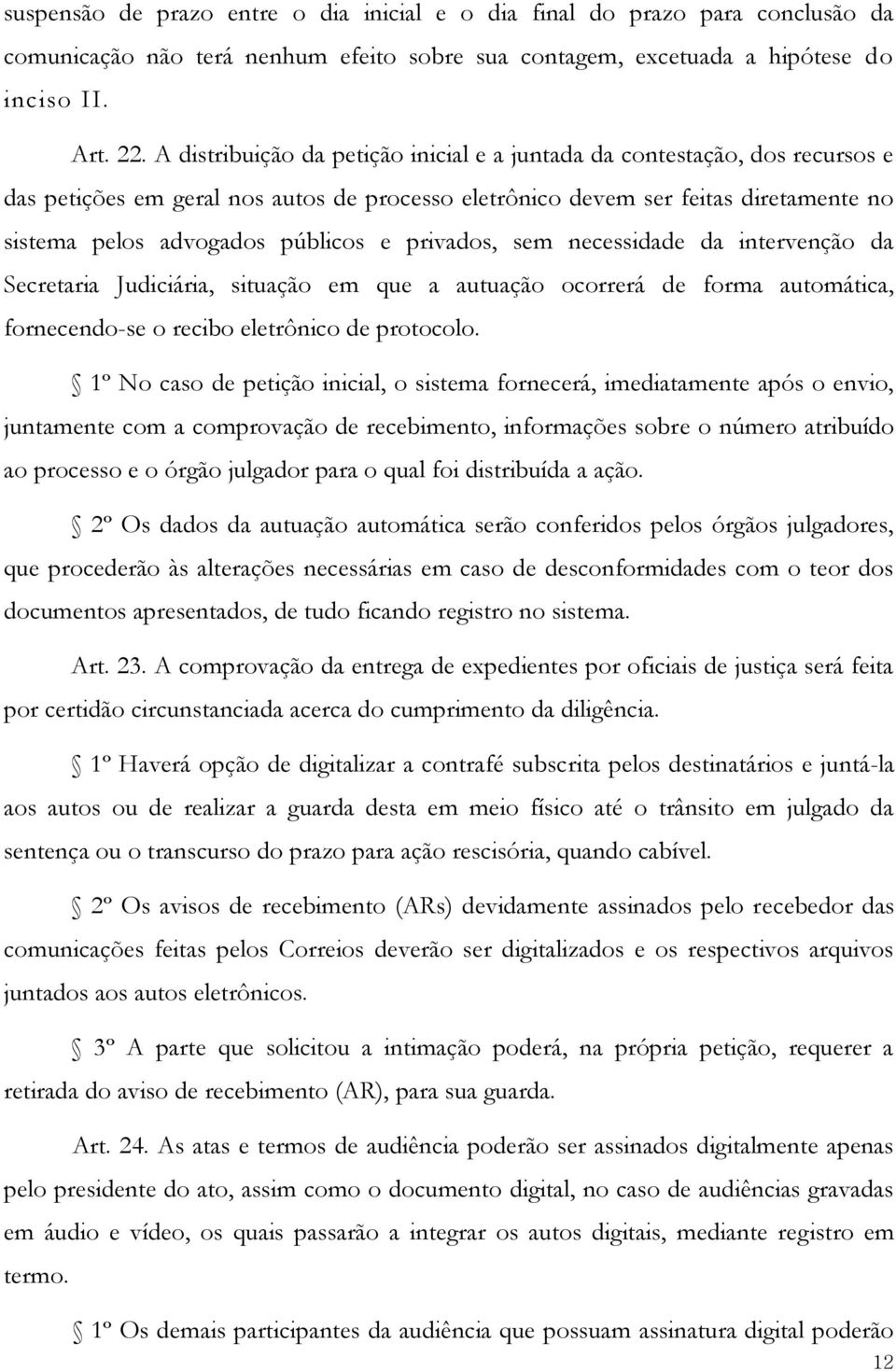 privados, sem necessidade da intervenção da Secretaria Judiciária, situação em que a autuação ocorrerá de forma automática, fornecendo-se o recibo eletrônico de protocolo.