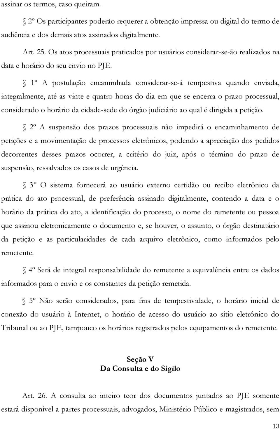 1º A postulação encaminhada considerar-se-á tempestiva quando enviada, integralmente, até as vinte e quatro horas do dia em que se encerra o prazo processual, considerado o horário da cidade-sede do