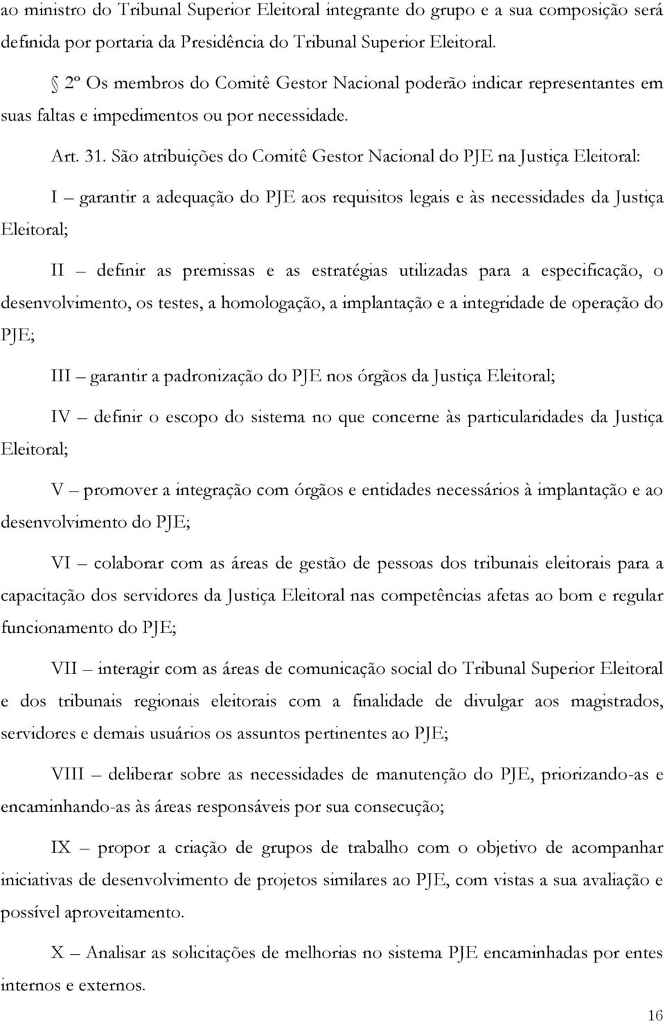 São atribuições do Comitê Gestor Nacional do PJE na Justiça Eleitoral: I garantir a adequação do PJE aos requisitos legais e às necessidades da Justiça Eleitoral; II definir as premissas e as