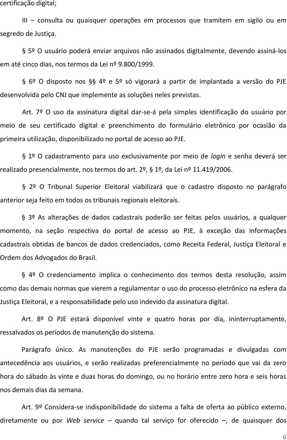 6º O disposto nos 4º e 5º só vigorará a partir de implantada a versão do PJE desenvolvida pelo CNJ que implemente as soluções neles previstas. Art.