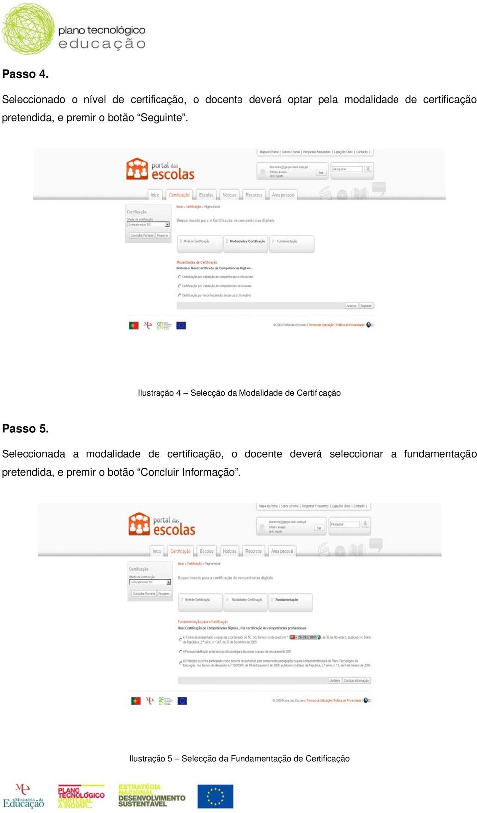 pretendida, e premir o botão Seguinte. Ilustração 4 Selecção da Modalidade de Certificação Passo 5.