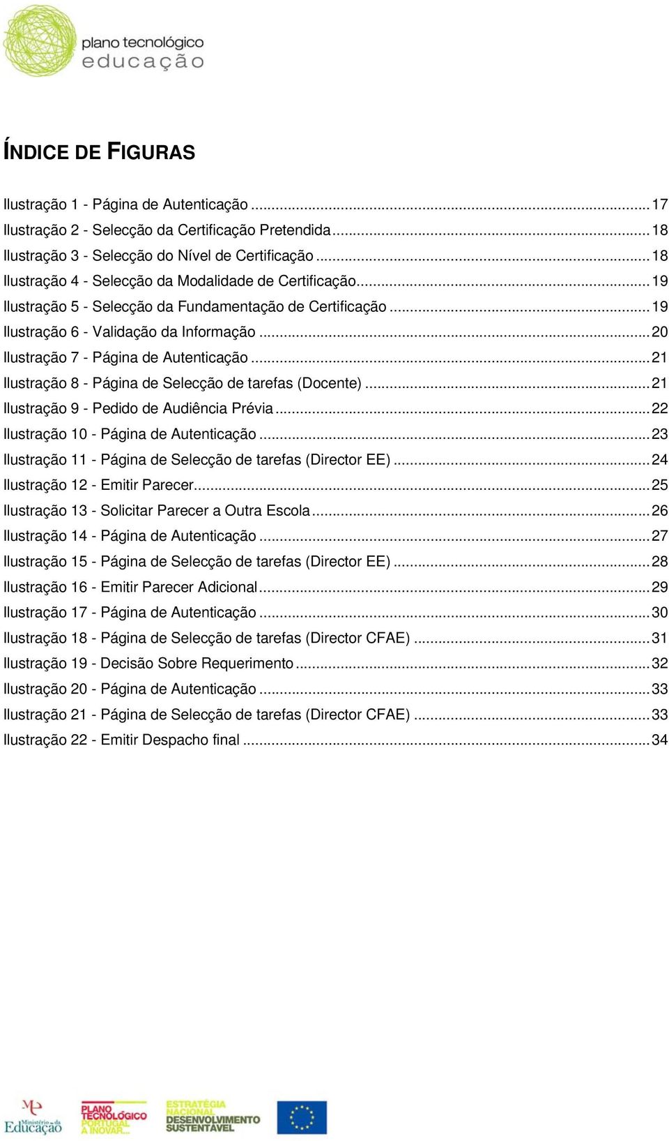 ..20 Ilustração 7 - Página de Autenticação...21 Ilustração 8 - Página de Selecção de tarefas (Docente)...21 Ilustração 9 - Pedido de Audiência Prévia...22 Ilustração 10 - Página de Autenticação.