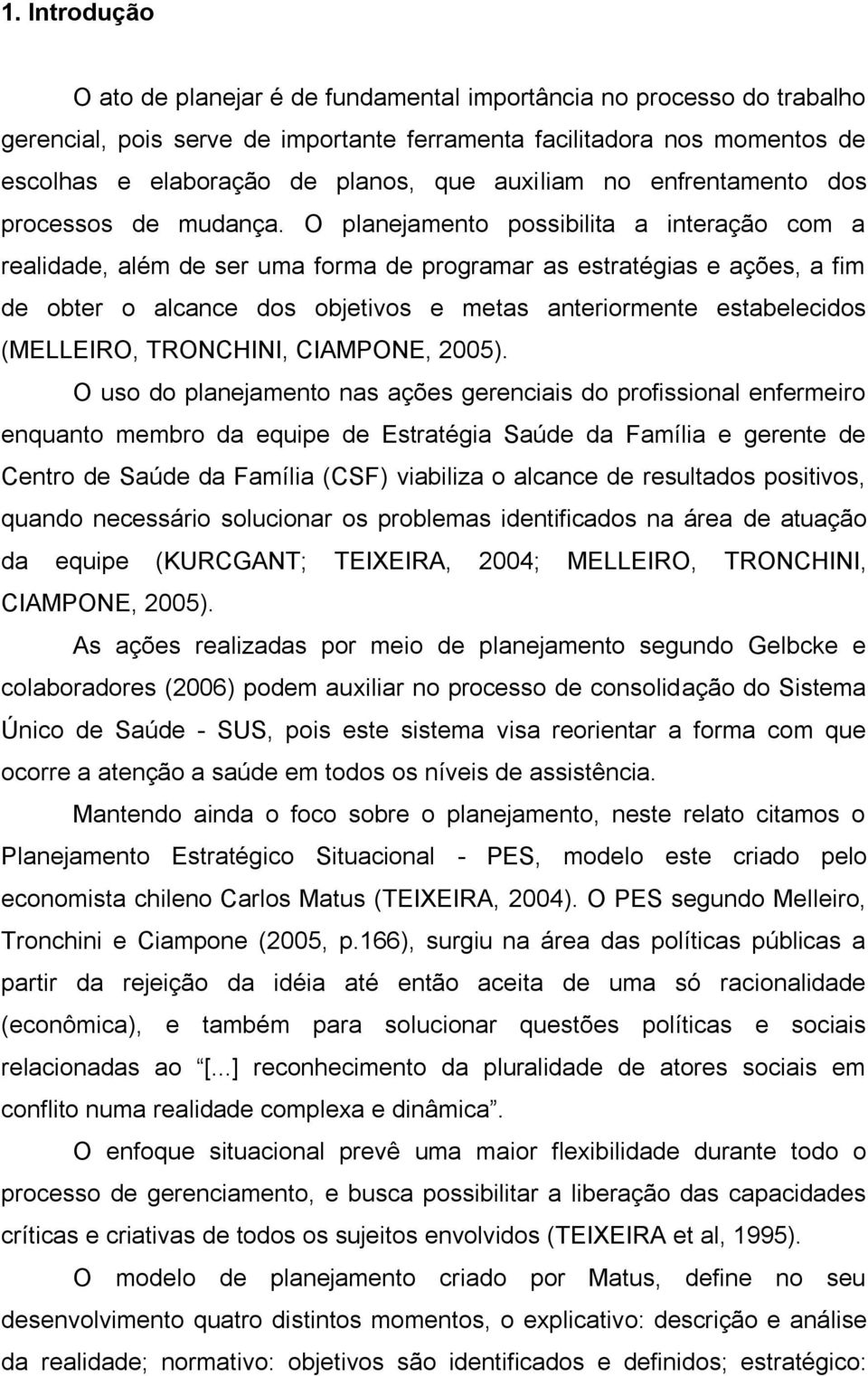 O planejamento possibilita a interação com a realidade, além de ser uma forma de programar as estratégias e ações, a fim de obter o alcance dos objetivos e metas anteriormente estabelecidos