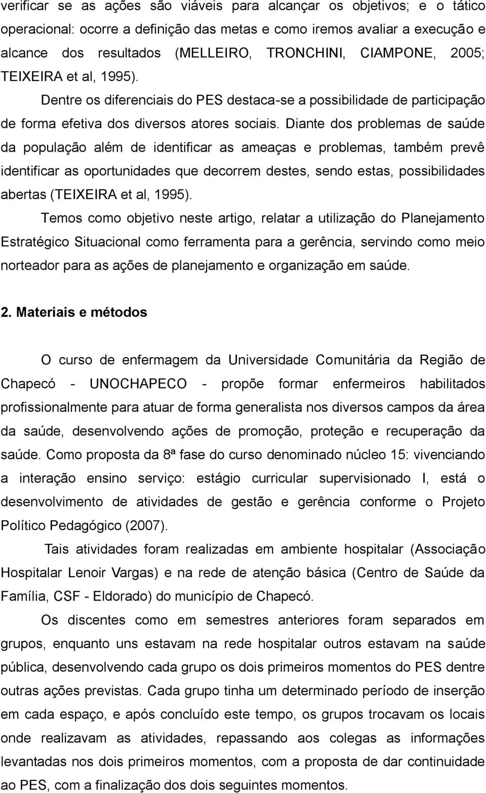 Diante dos problemas de saúde da população além de identificar as ameaças e problemas, também prevê identificar as oportunidades que decorrem destes, sendo estas, possibilidades abertas (TEIXEIRA et