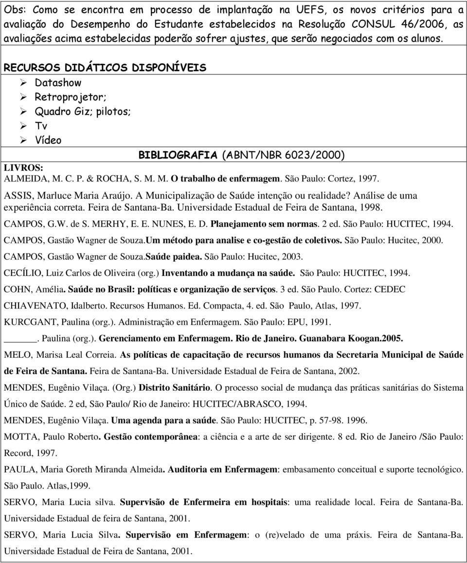 C. P. & ROCHA, S. M. M. O trabalho de enfermagem. São Paulo: Cortez, 1997. ASSIS, Marluce Maria Araújo. A Municipalização de Saúde intenção ou realidade? Análise de uma experiência correta.