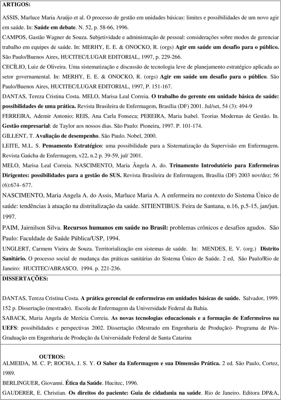 (orgs) Agir em saúde um desafio para o público. São Paulo/Buenos Aires, HUCITEC/LUGAR EDITORIAL, 1997, p. 229-266. CECÍLIO, Luiz de Oliveira.