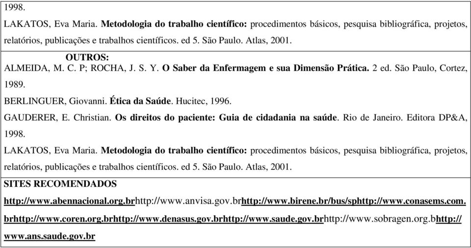 Os direitos do paciente: Guia de cidadania na saúde. Rio de Janeiro. Editora DP&A,  SITES RECOMENDADOS http://www.abennacional.org.brhttp://www.anvisa.gov.brhttp://www.birene.br/bus/sphttp://www.