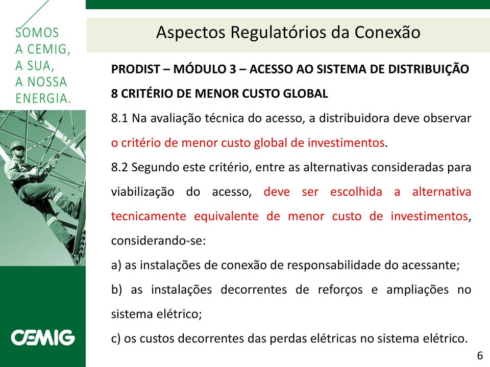 2 Segundo este critério, entre as alternativas consideradas para viabilização do acesso, deve ser escolhida a alternativa tecnicamente equivalente de menor