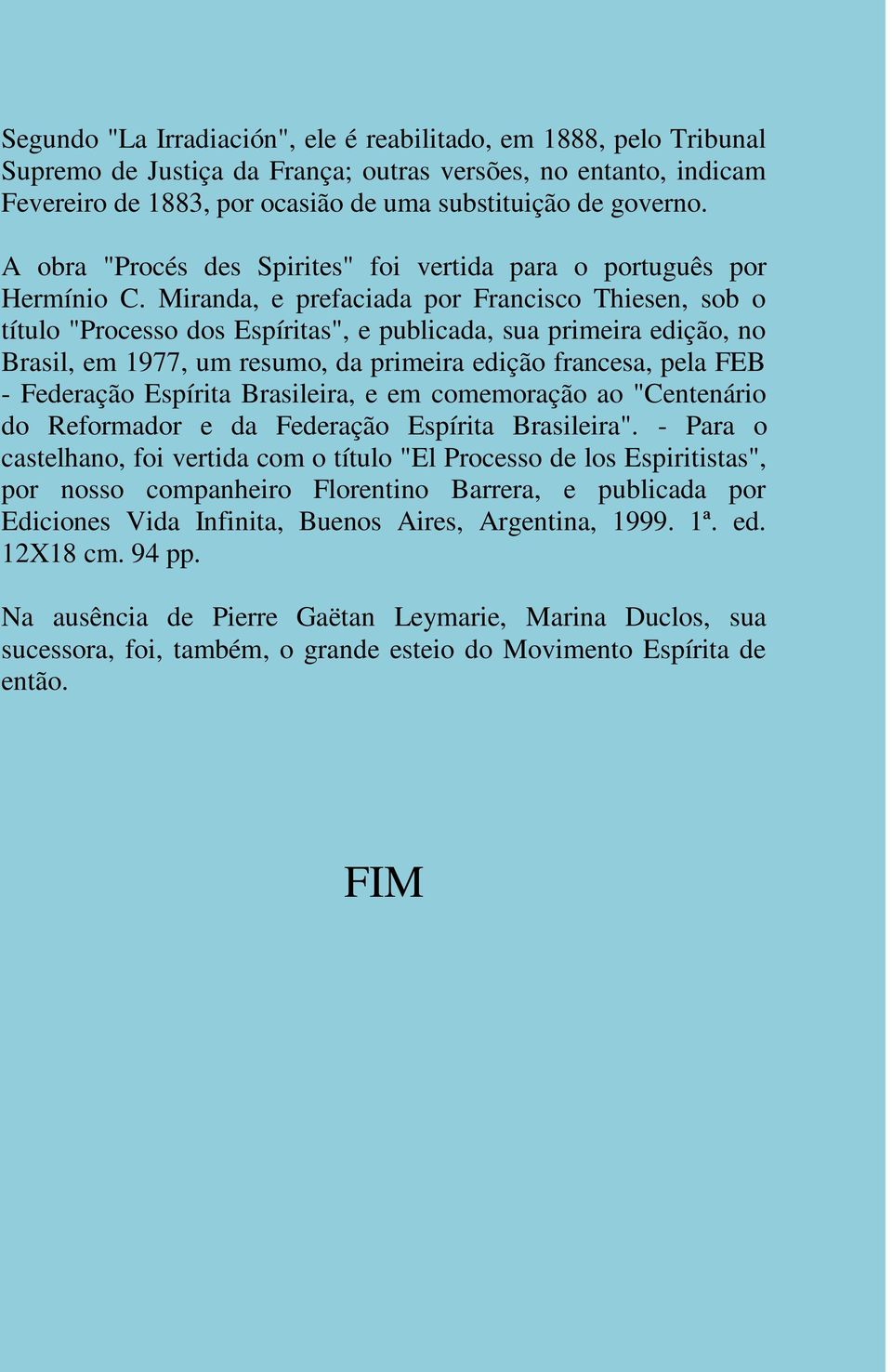 Miranda, e prefaciada por Francisco Thiesen, sob o título "Processo dos Espíritas", e publicada, sua primeira edição, no Brasil, em 1977, um resumo, da primeira edição francesa, pela FEB - Federação