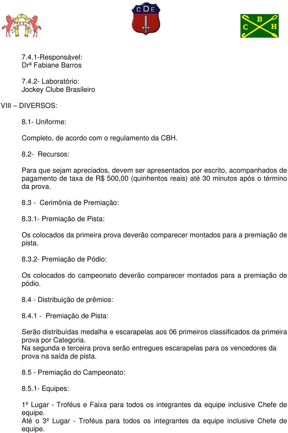 2- Recursos: Para que sejam apreciados, devem ser apresentados por escrito, acompanhados de pagamento de taxa de R$ 500,00 (quinhentos reais) até 30 minutos após o término da prova. 8.