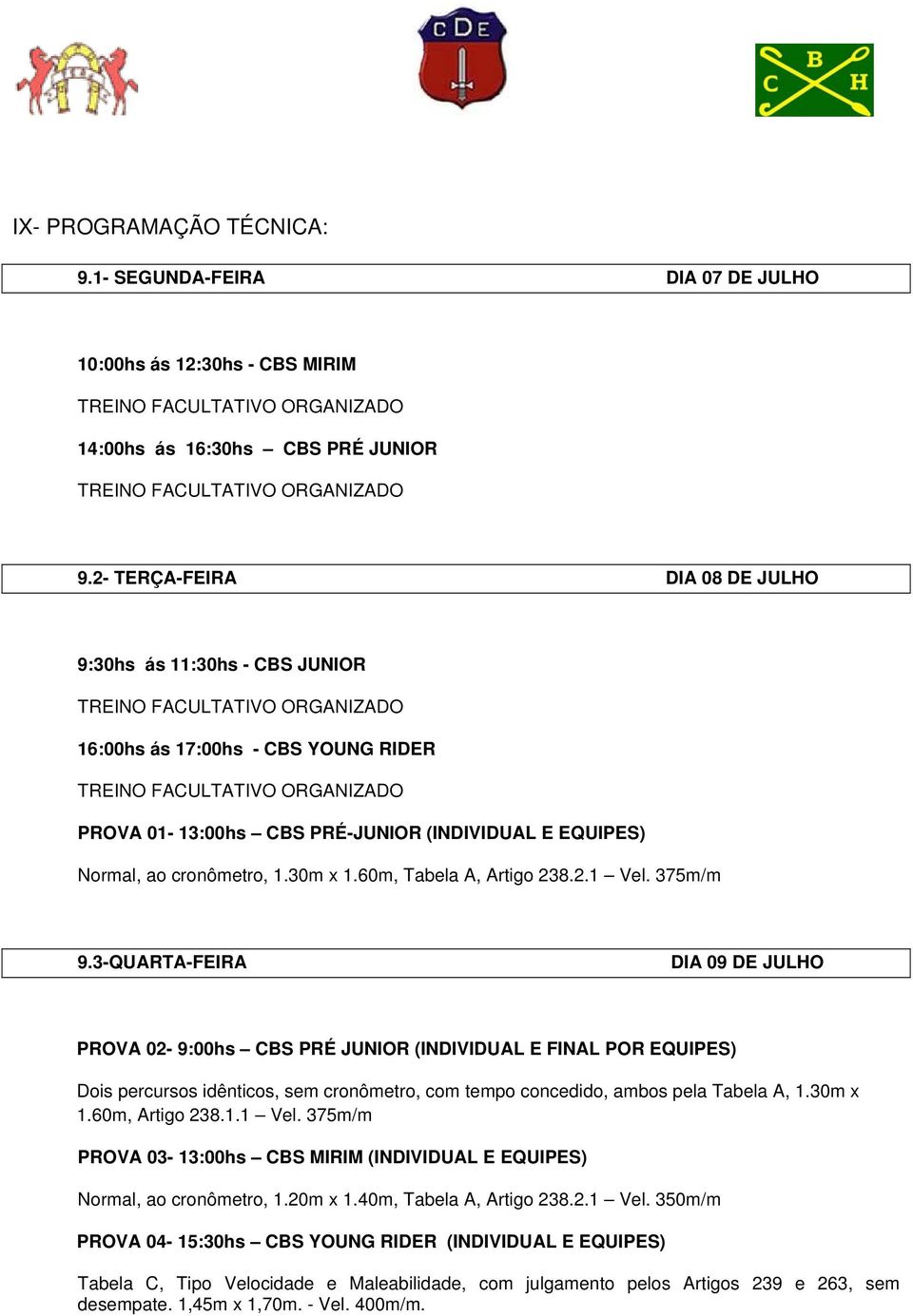 (INDIVIDUAL E EQUIPES) Normal, ao cronômetro, 1.30m x 1.60m, Tabela A, Artigo 238.2.1 Vel. 375m/m 9.