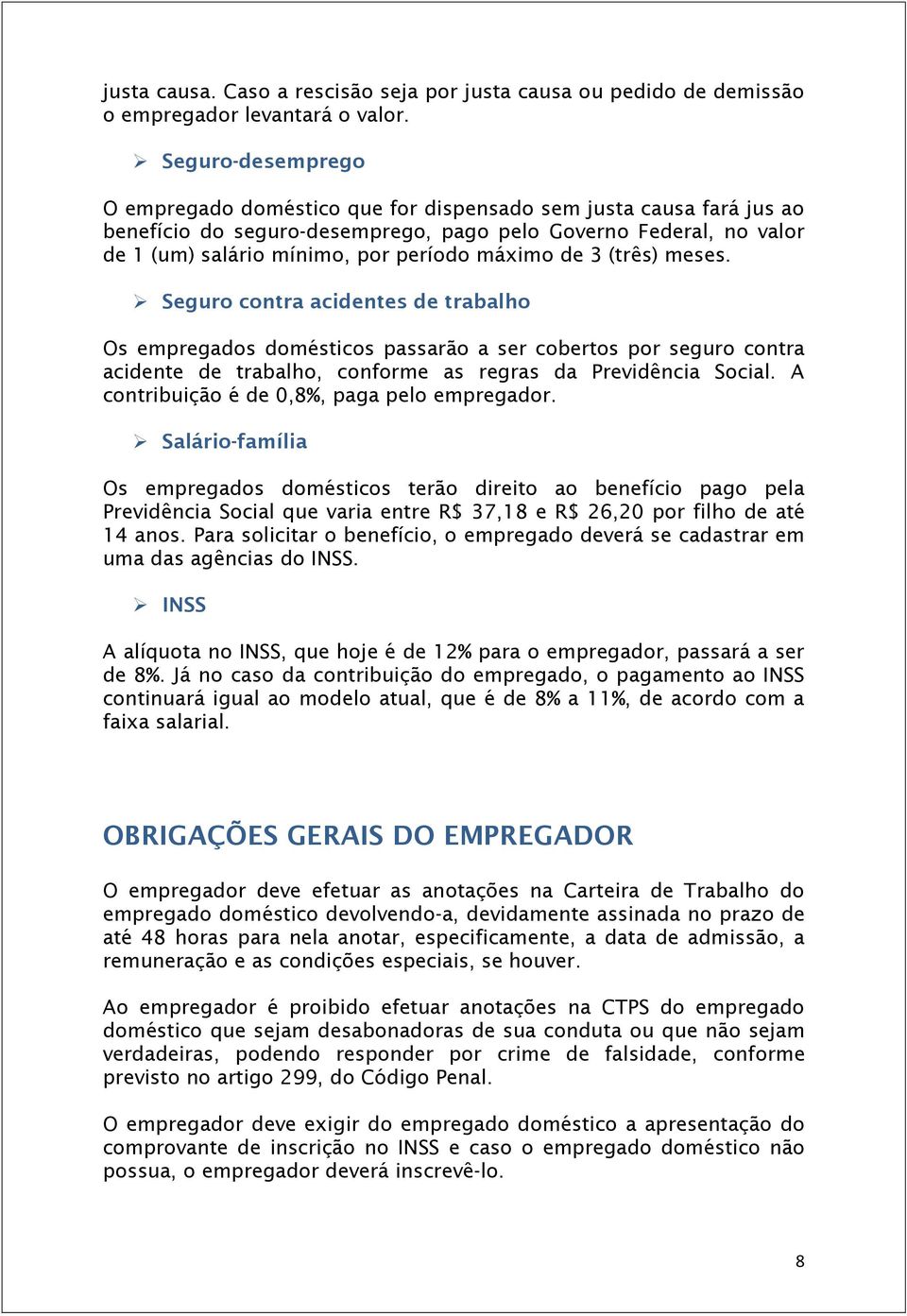 de 3 (três) meses. Seguro contra acidentes de trabalho Os empregados domésticos passarão a ser cobertos por seguro contra acidente de trabalho, conforme as regras da Previdência Social.