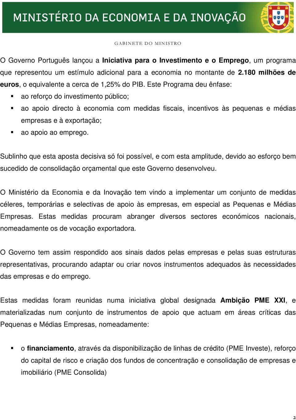 Este Programa deu ênfase: ao reforço do investimento público; ao apoio directo à economia com medidas fiscais, incentivos às pequenas e médias empresas e à exportação; ao apoio ao emprego.