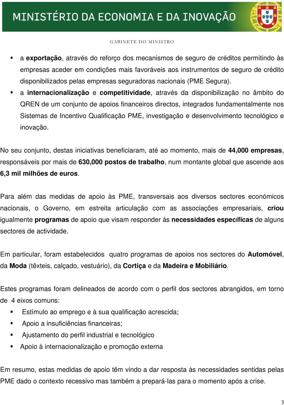 a internacionalização e competitividade, através da disponibilização no âmbito do QREN de um conjunto de apoios financeiros directos, integrados fundamentalmente nos Sistemas de Incentivo