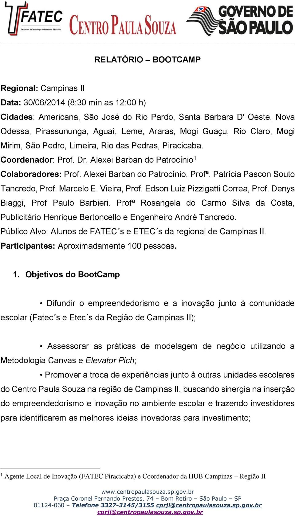 Patrícia Pascon Souto Tancredo, Prof. Marcelo E. Vieira, Prof. Edson Luiz Pizzigatti Correa, Prof. Denys Biaggi, Prof Paulo Barbieri.