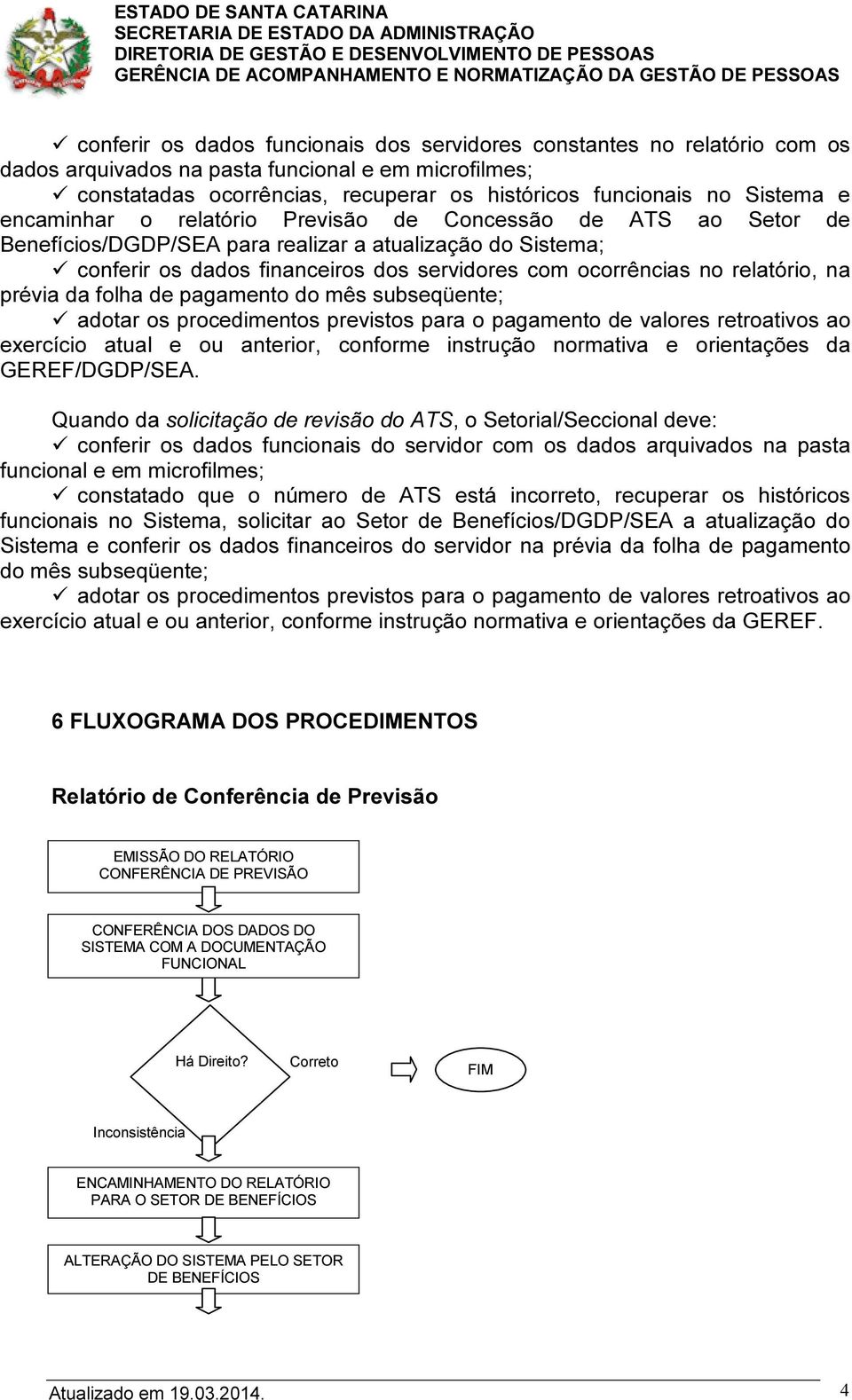 relatório, na prévia da folha de pagamento do mês subseqüente; adotar os procedimentos previstos para o pagamento de valores retroativos ao exercício atual e ou anterior, conforme instrução normativa