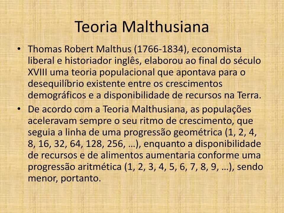De acordo com a Teoria Malthusiana, as populações aceleravam sempre o seu ritmo de crescimento, que seguia a linha de uma progressão geométrica (1, 2,