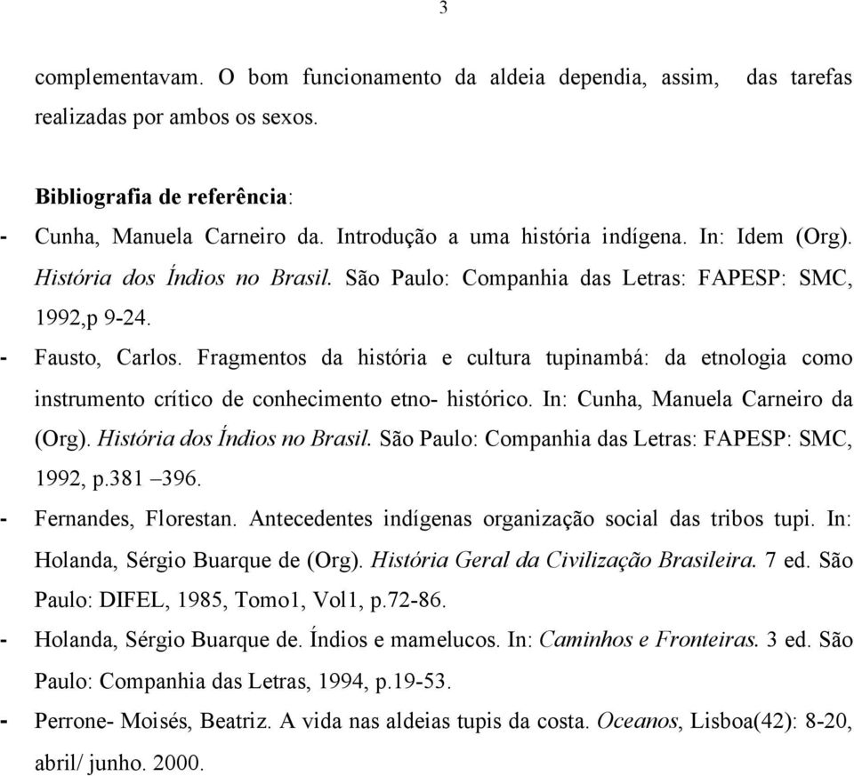 Fragmentos da história e cultura tupinambá: da etnologia como instrumento crítico de conhecimento etno- histórico. In: Cunha, Manuela Carneiro da (Org). História dos Índios no Brasil.