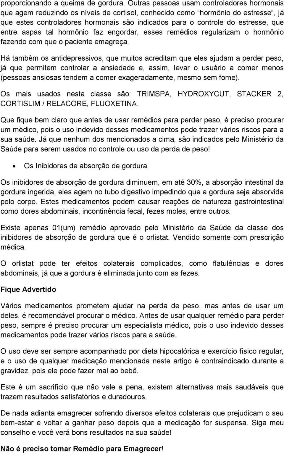 estresse, que entre aspas tal hormônio faz engordar, esses remédios regularizam o hormônio fazendo com que o paciente emagreça.