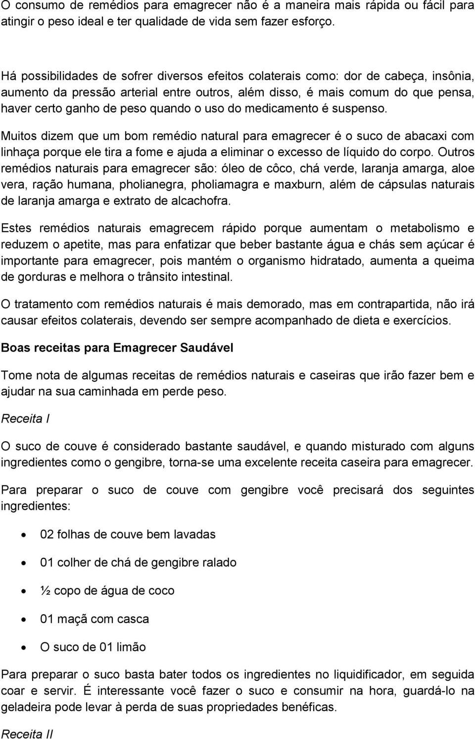 o uso do medicamento é suspenso. Muitos dizem que um bom remédio natural para emagrecer é o suco de abacaxi com linhaça porque ele tira a fome e ajuda a eliminar o excesso de líquido do corpo.