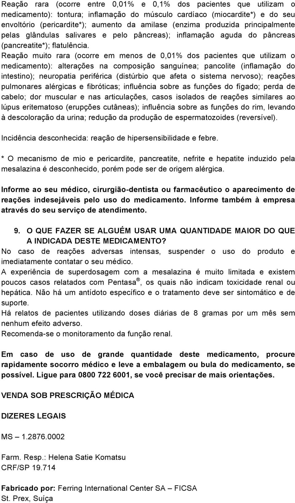 Reação muito rara (ocorre em menos de 0,01% dos pacientes que utilizam o medicamento): alterações na composição sanguínea; pancolite (inflamação do intestino); neuropatia periférica (distúrbio que