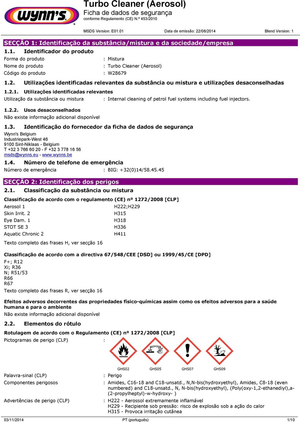 1.3. Identificação do fornecedor da ficha de dados de segurança Wynn's Belgium Industriepark-West 46 9100 Sint-Niklaas - Belgium T +32 3 766 60 20 - F +32 3 778 16 56 msds@wynns.eu - www.wynns.be 1.4. Número de telefone de emergência Número de emergência : BIG: +32(0)14/58.