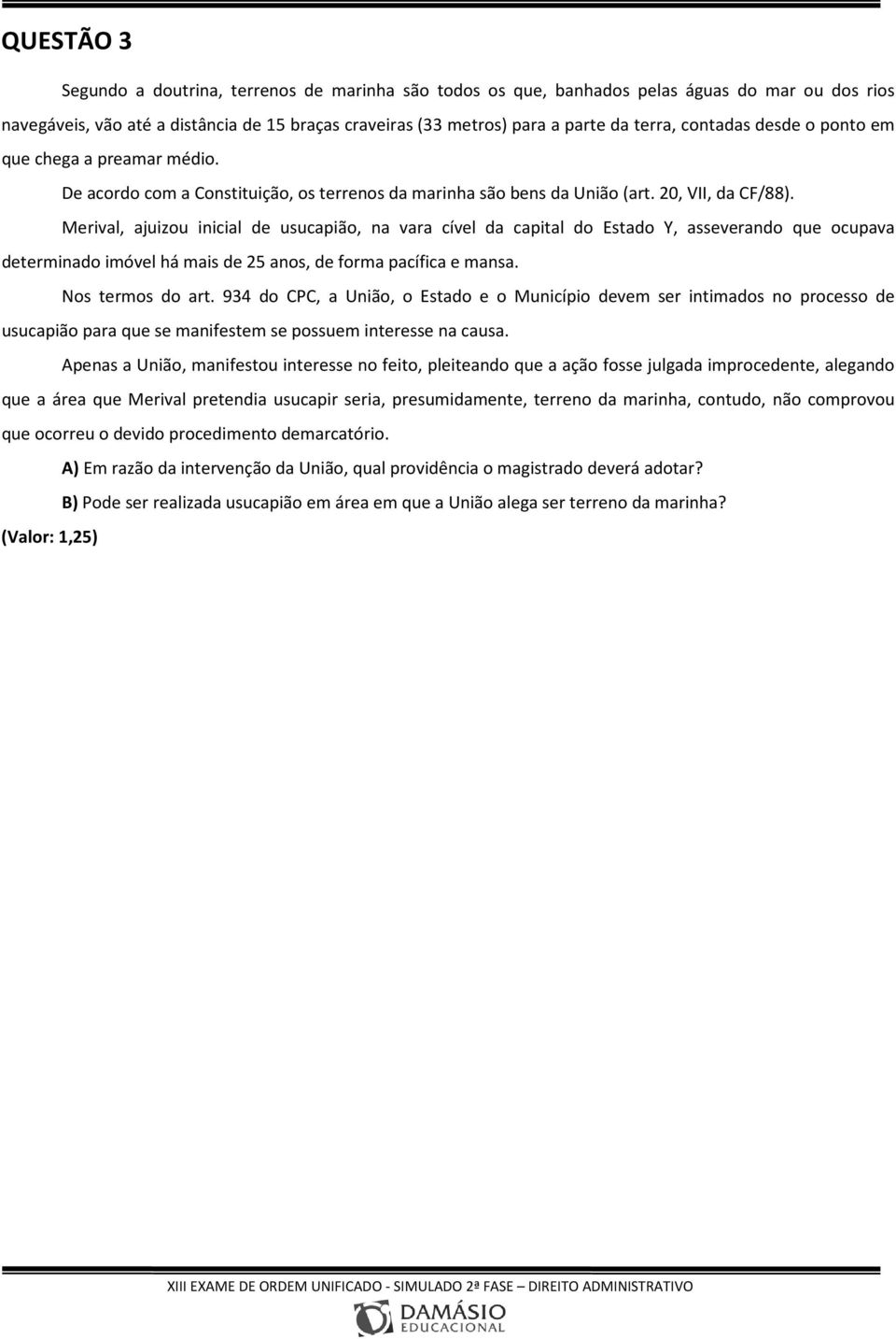 Merival, ajuizou inicial de usucapião, na vara cível da capital do Estado Y, asseverando que ocupava determinado imóvel há mais de 25 anos, de forma pacífica e mansa. Nos termos do art.