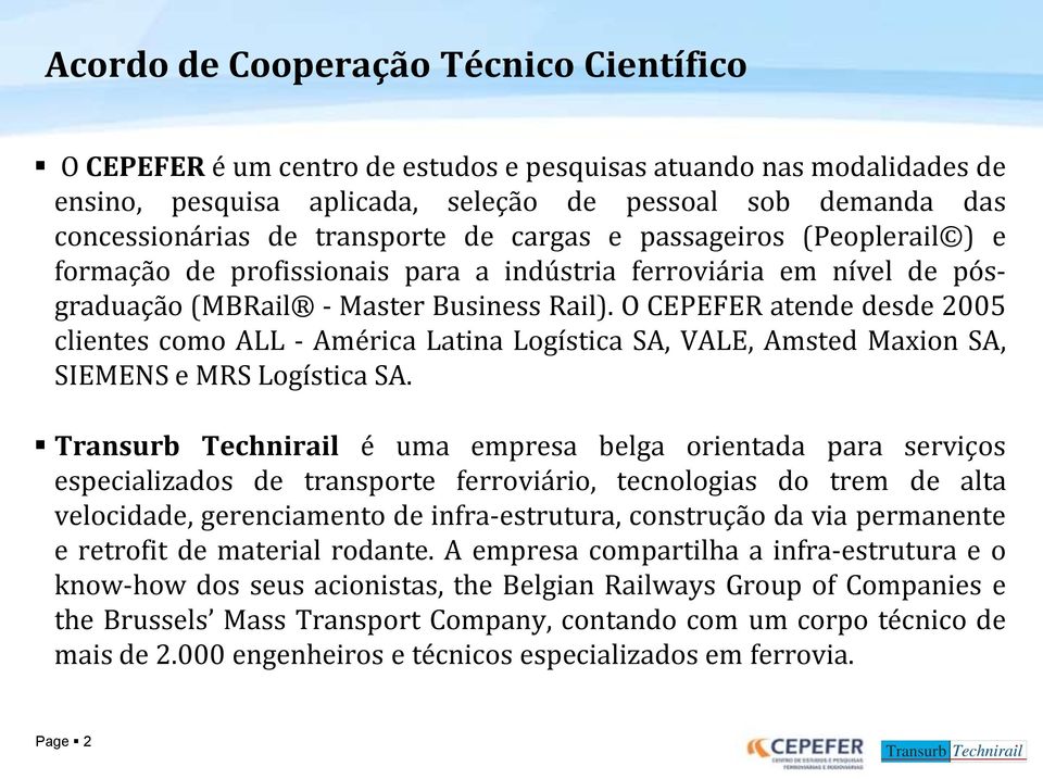 O CEPEFER atende desde 2005 clientes como ALL - América Latina Logística SA, VALE, Amsted Maxion SA, SIEMENS e MRS Logística SA.