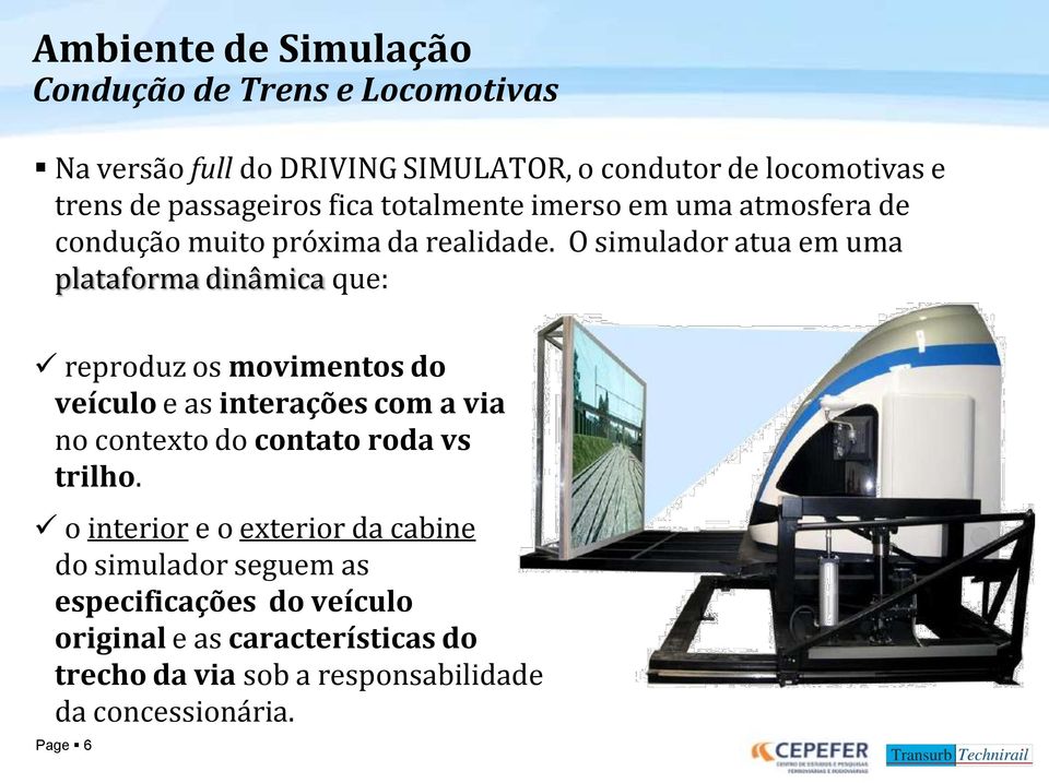 O simulador atua em uma plataforma dinâmica que: reproduz os movimentos do veículo e as interações com a via no contexto do