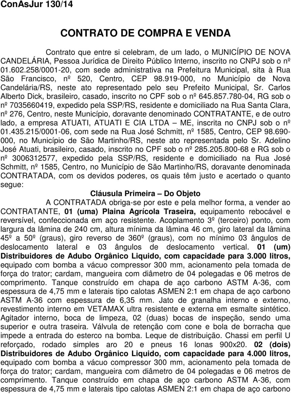 919-000, no Município de Nova Candelária/RS, neste ato representado pelo seu Prefeito Municipal, Sr. Carlos Alberto Dick, brasileiro, casado, inscrito no CPF sob o nº 645.857.