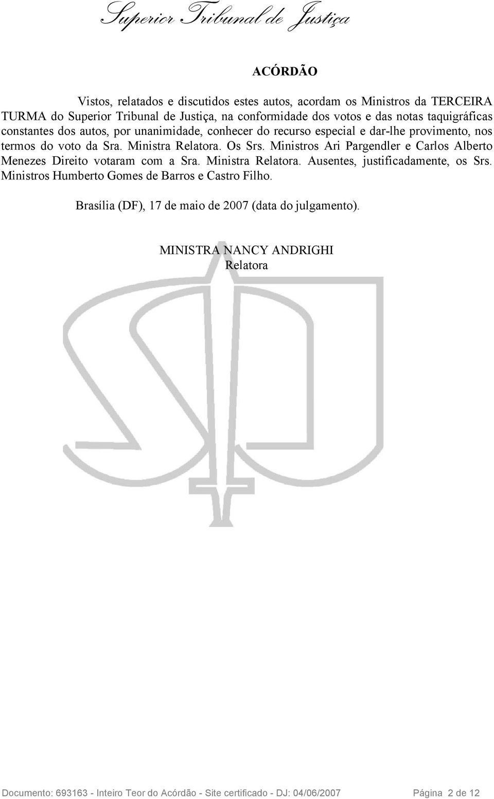 Ministros Ari Pargendler e Carlos Alberto Menezes Direito votaram com a Sra. Ministra Relatora. Ausentes, justificadamente, os Srs.