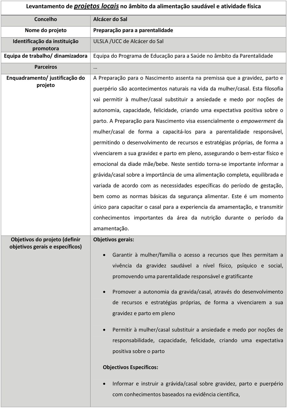 Educação para a Saúde no âmbito da Parentalidade A Preparação para o Nascimento assenta na premissa que a gravidez, parto e puerpério são acontecimentos naturais na vida da mulher/casal.