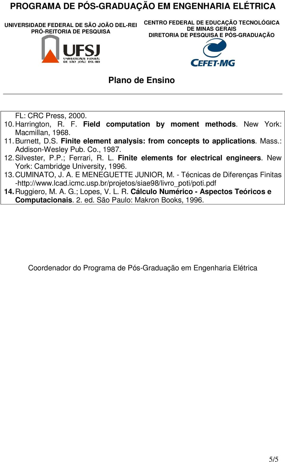 Finite elements for electrical engineers. New York: Cambridge University, 1996. 13. CUMINATO, J. A. E MENEGUETTE JUNIOR, M. - Técnicas de Diferenças Finitas -http://www.