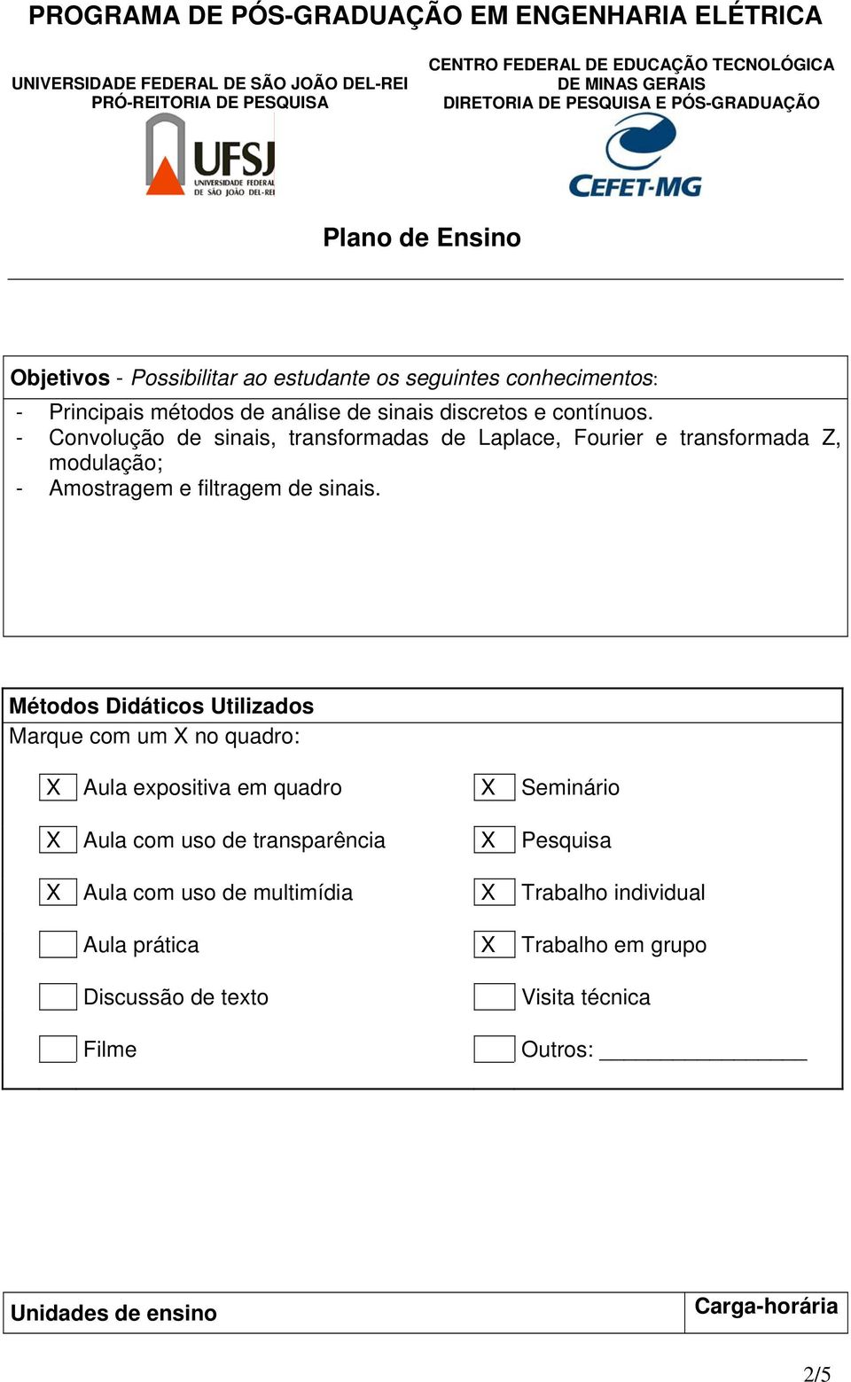 Métodos Didáticos Utilizados Marque com um X no quadro: X Aula expositiva em quadro X Seminário X Aula com uso de transparência X Pesquisa X