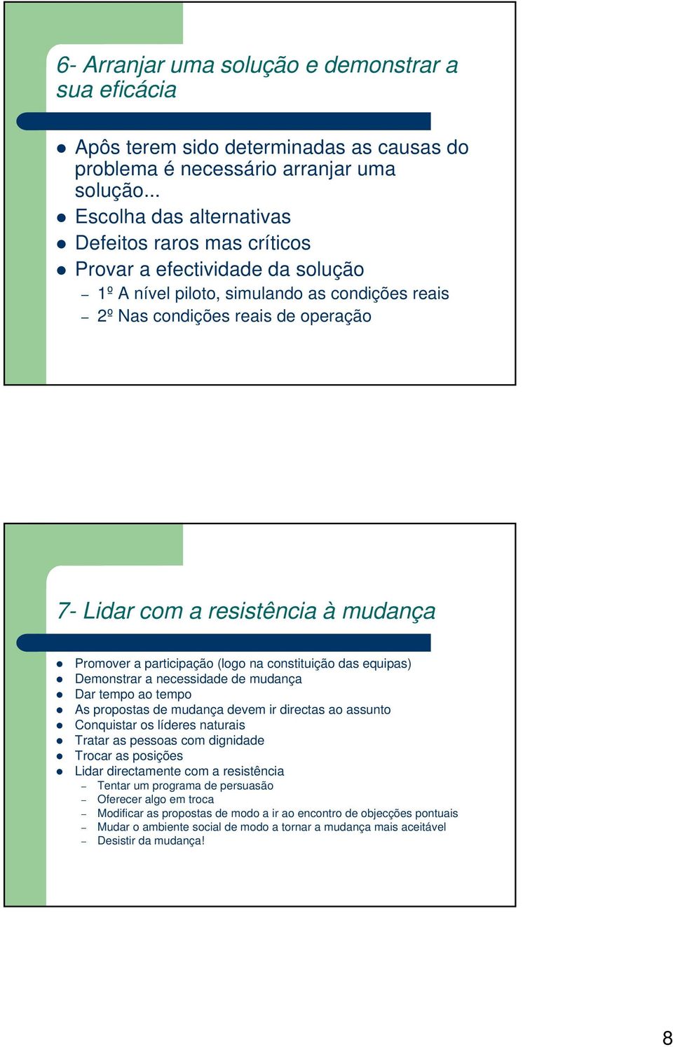 à mudança Promover a participação (logo na constituição das equipas) Demonstrar a necessidade de mudança Dar tempo ao tempo As propostas de mudança devem ir directas ao assunto Conquistar os líderes