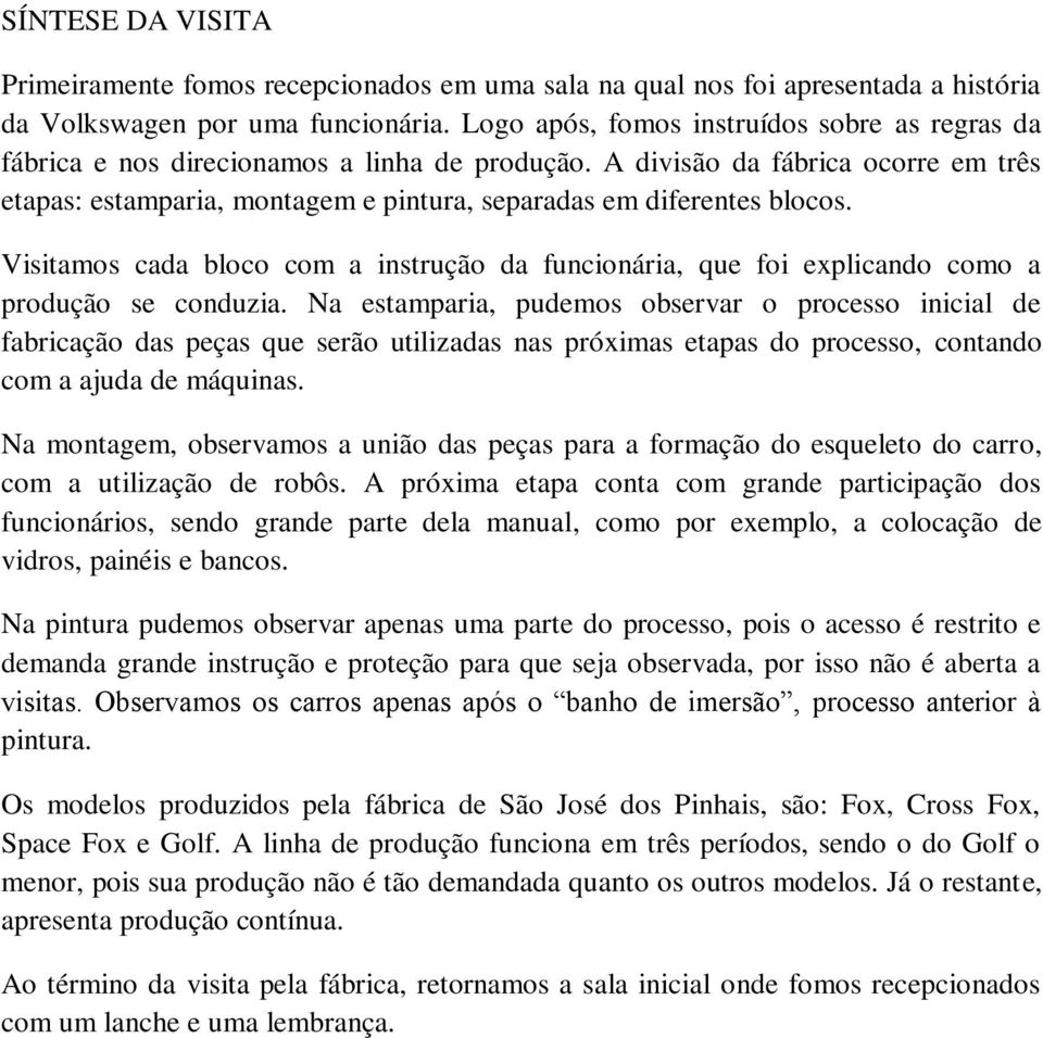 A divisão da fábrica ocorre em três etapas: estamparia, montagem e pintura, separadas em diferentes blocos.