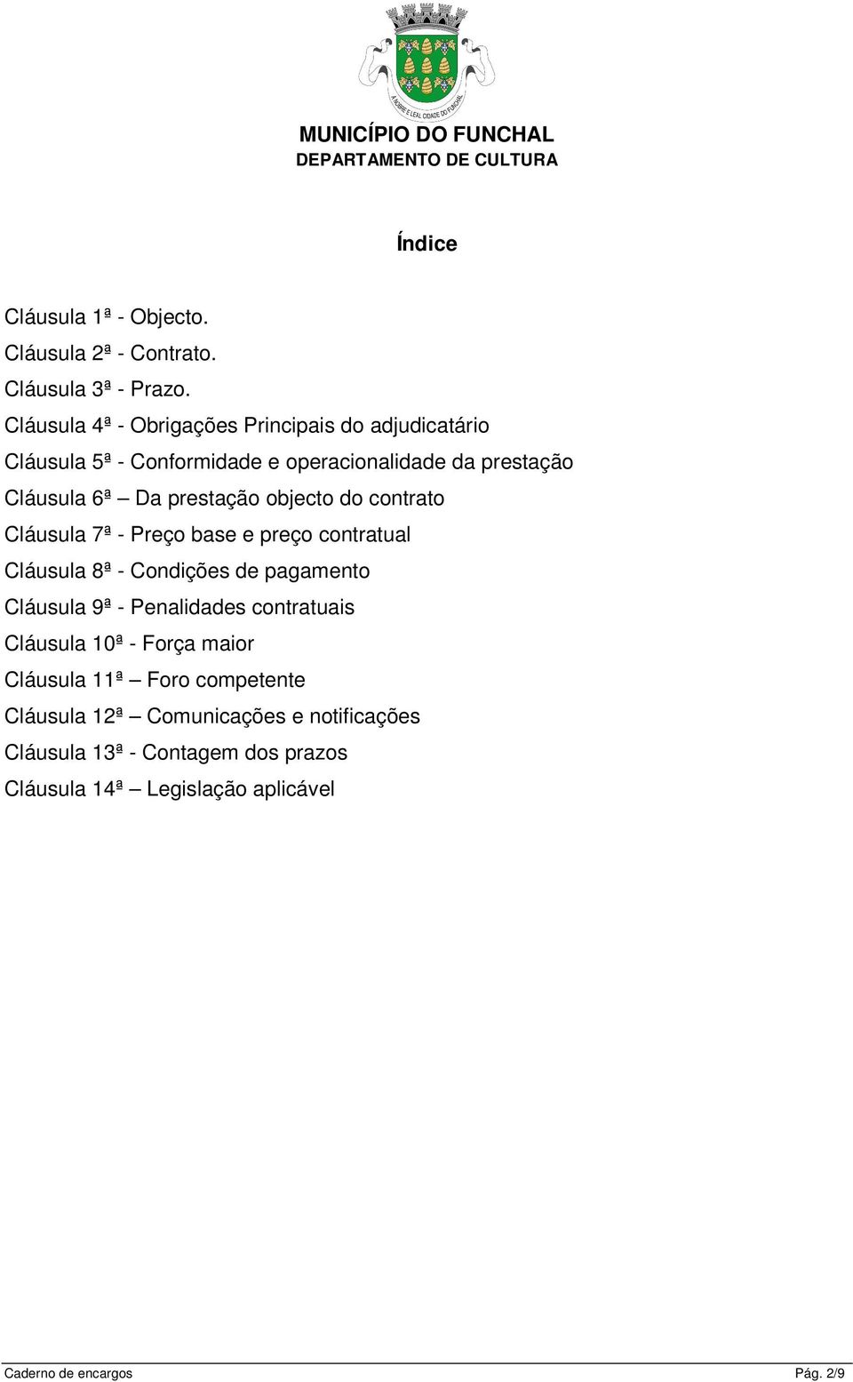 objecto do contrato Cláusula 7ª - Preço base e preço contratual Cláusula 8ª - Condições de pagamento Cláusula 9ª - Penalidades