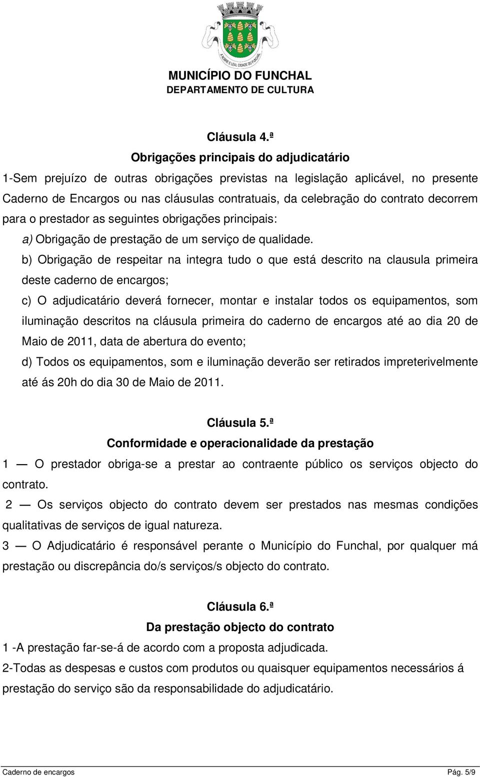 decorrem para o prestador as seguintes obrigações principais: a) Obrigação de prestação de um serviço de qualidade.