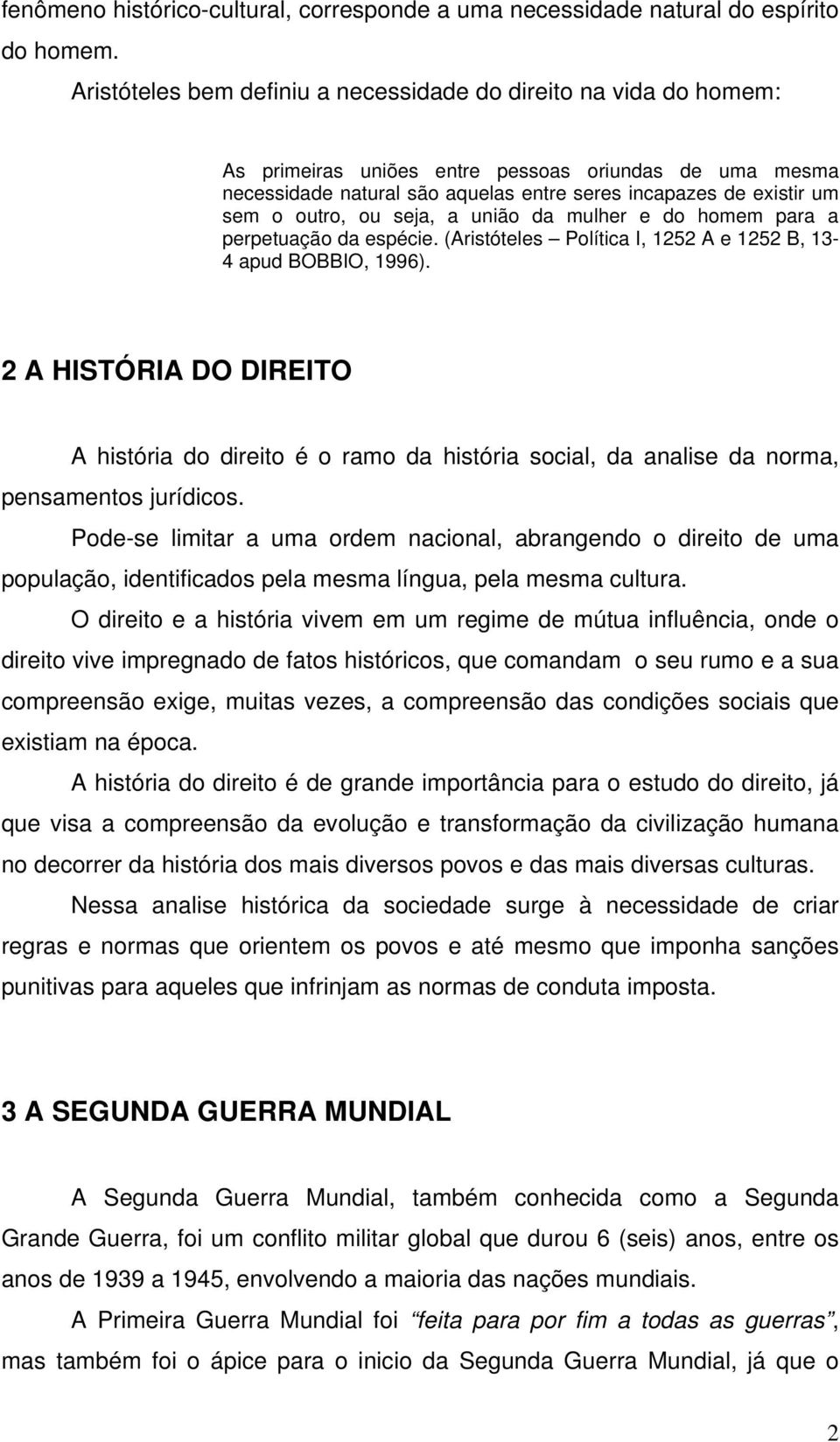 outro, ou seja, a união da mulher e do homem para a perpetuação da espécie. (Aristóteles Política I, 1252 A e 1252 B, 13-4 apud BOBBIO, 1996).