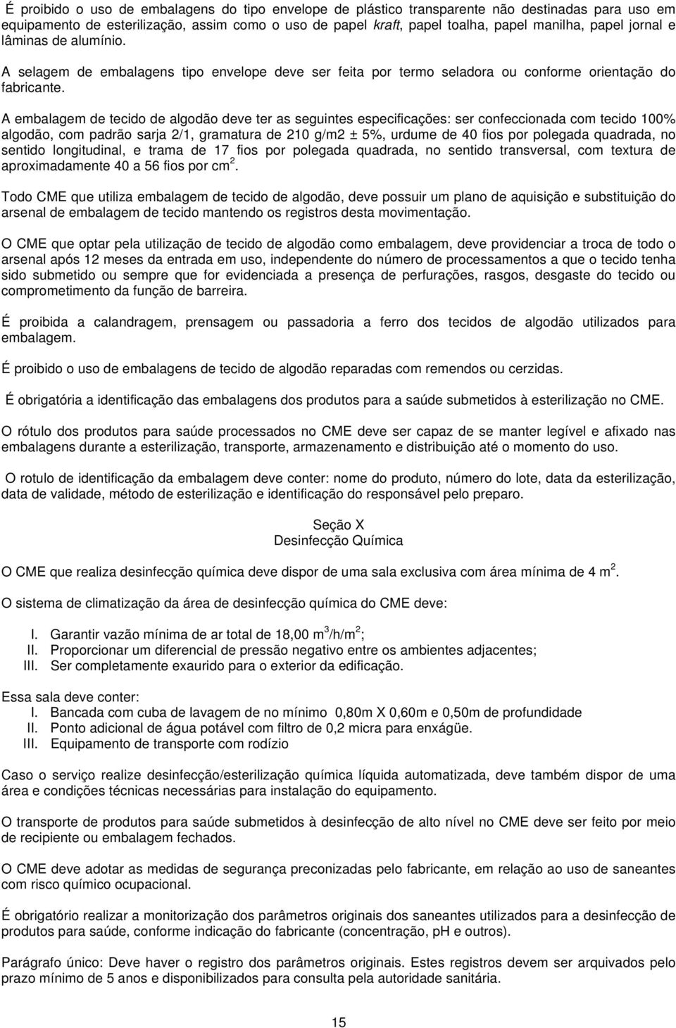 A embalagem de tecido de algodão deve ter as seguintes especificações: ser confeccionada com tecido 100% algodão, com padrão sarja 2/1, gramatura de 210 g/m2 ± 5%, urdume de 40 fios por polegada