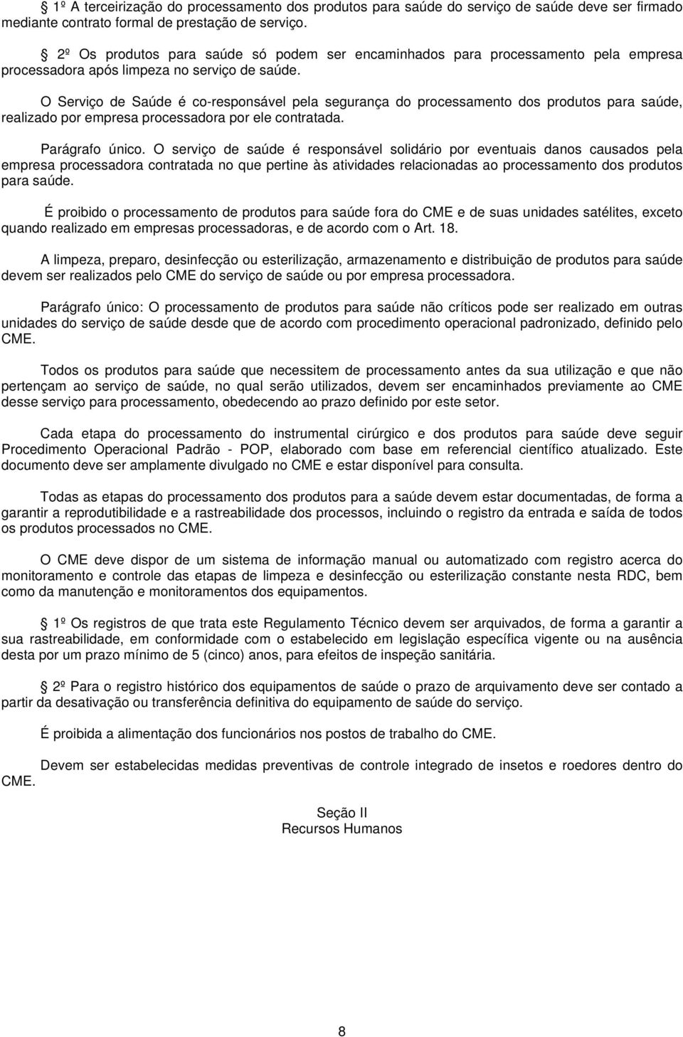 O Serviço de Saúde é co-responsável pela segurança do processamento dos produtos para saúde, realizado por empresa processadora por ele contratada. Parágrafo único.