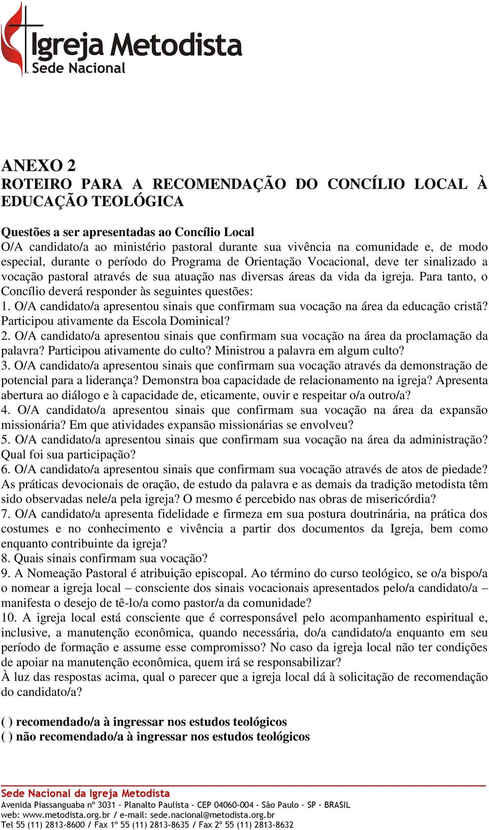 Para tanto, o Concílio deverá responder às seguintes questões: 1. O/A candidato/a apresentou sinais que confirmam sua vocação na área da educação cristã? Participou ativamente da Escola Dominical? 2.