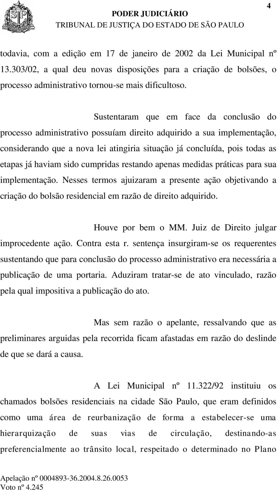 haviam sido cumpridas restando apenas medidas práticas para sua implementação. Nesses termos ajuizaram a presente ação objetivando a criação do bolsão residencial em razão de direito adquirido.